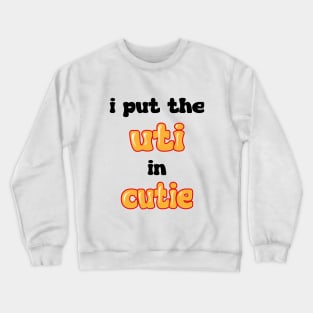 I put the UTI in Cutie Crewneck Sweatshirt